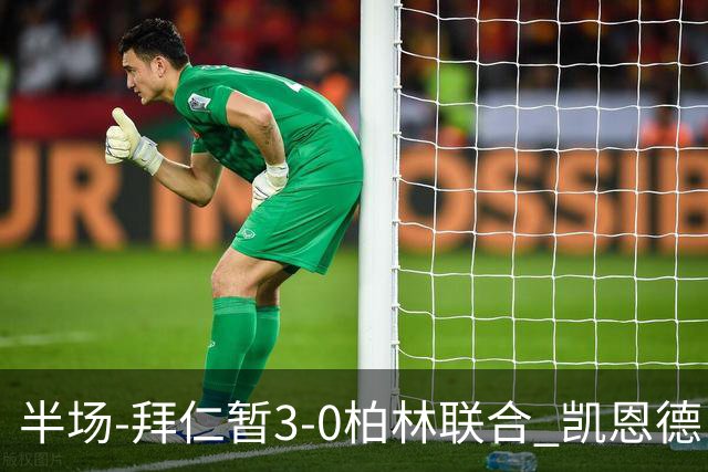 半场-拜仁暂3-0柏林联合 凯恩德甲100球穆西亚拉传射奥利塞世界波